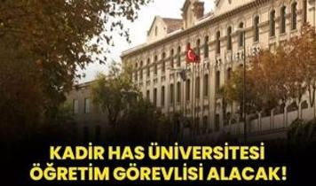 Kadir Has Üniversitesi Öğretim Üyesi alacak!