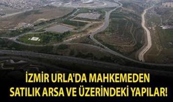 İzmir Urla'da mahkemeden satılık arsa ve üzerindeki yapılar!