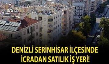 Denizli Serinhisar ilçesinde icradan satılık iş yeri!