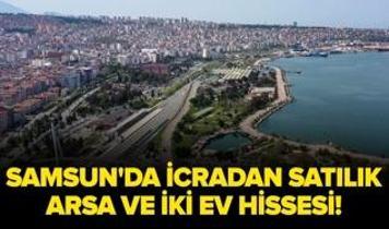 Samsun'da icradan satılık arsa ve iki ev hissesi!
