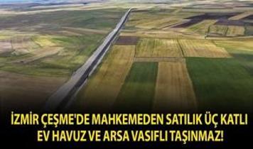 İzmir Çeşme'de mahkemeden satılık üç katlı ev havuz ve arsa vasıflı taşınmaz!
