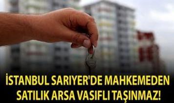 İstanbul Sarıyer'de mahkemeden satılık Arsa Vasıflı Taşınmaz!