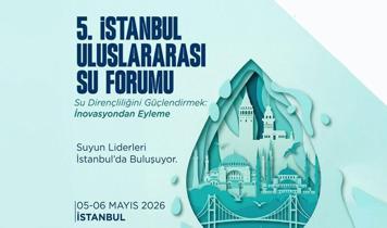 5. İstanbul Uluslararası Su Forumu 5-6 Mayıs'ta İstanbul'da düzenlenecek