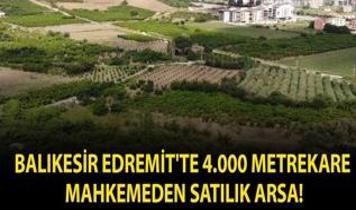 Balıkesir Edremit'te 4.000 metrekare mahkemeden satılık arsa!