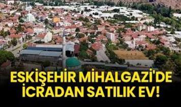 Eskişehir Mihalgazi'de icradan satılık ev!