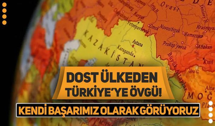 Dost ülkeden Türkiye'ye övgü: Kendi başarımız olarak görüyoruz