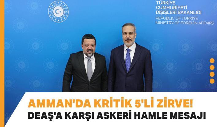 Amman'da kritik 5'li Zirve! Bakan Fidan'dan Türkiye'den DEAŞ'a karşı askeri hamle mesajı