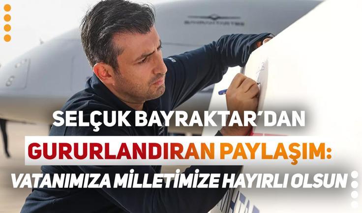 Selçuk Bayraktar'dan gururlandıran paylaşım: Vatanımıza milletimize hayırlı uğurlu olsun