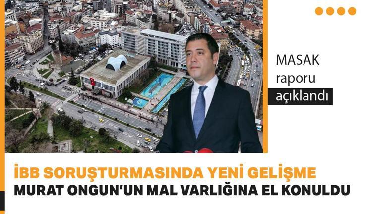 İBB soruşturmasında son dakika gelişmesi: Murat Ongun'un mal varlığına el konuldu